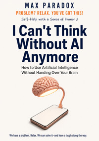 I Can't Think Without AI Anymore - How to Use Artificial Intelligence Without Handing Over Your Brain - Max Paradox - ebook