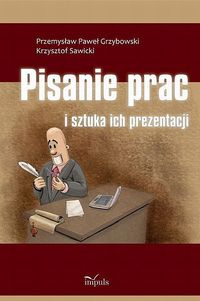 Pisanie prac i sztuka ich prezentacji - Grzybowski Przemysław Paweł, Sawicki Krzysztof - książka