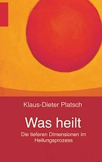 Was heilt - Klaus-Dieter Platsch - ebook