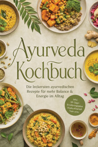 Ayurveda Kochbuch: Die leckersten ayurvedischen Rezepte für mehr Balance & Energie im Alltag – inkl. 30-Tage-Ernährungsplan, Dosha-Khichdi, Tees uvm. - Leonie Henseler - ebook