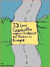 25 kurze Geschichten wahrer Erlebnisse auf Reisen in Europa - Mattis Lühmann - ebook