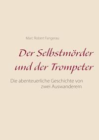 Der Selbstmörder und der Trompeter - Marc Robert Fangerau - ebook