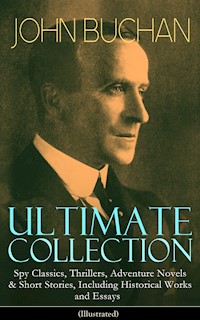 JOHN BUCHAN Ultimate Collection: Spy Classics, Thrillers, Adventure Novels & Short Stories, Including Historical Works and Essays (Illustrated) - John Buchan - ebook