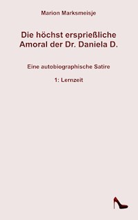 Die höchst ersprießliche Amoral der Dr. Daniela D.  Eine autobiographische Satire. - Marion Marksmeisje - ebook