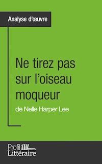 Ne tirez pas sur l'oiseau moqueur de Nelle Harper Lee (Analyse approfondie) - Marianne Lesage - ebook
