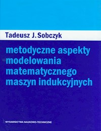 Metodyczne aspekty modelowania matematycznego maszyn indukcyjnych - Sobczyk Tadeusz - książka