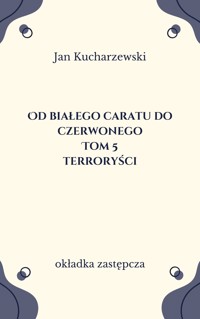 Od białego caratu do czerwonego (5). Terroryści - Jan Kucharzewski - ebook