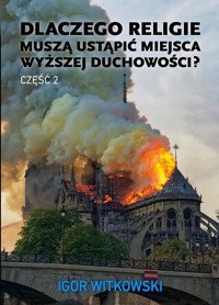 Dlaczego religie muszą ustąpić miejsca wyższej duchowości Część 2 - Igor Witkowski - książka