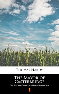 The Mayor of Casterbridge. The Life and Death of a Man of Character - Thomas Hardy - ebook
