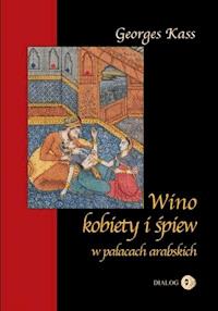 Wino kobiety i śpiew w pałacach arabskich - George Kass - ebook + książka