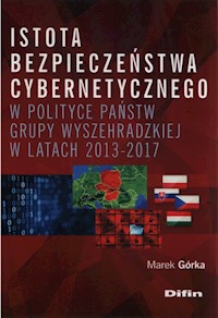 Istota bezpieczeństwa cybernetycznego w polityce państw Grupy Wyszehradzkiej w latach 2013-2017 - Górka Marek - książka
