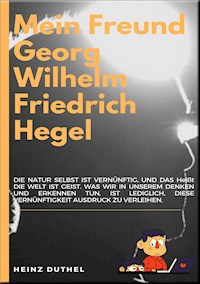 MEIN FREUND GEORG WILHELM FRIEDRICH HEGEL - Heinz Duthel - ebook