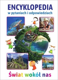 Świat wokół nas. Encyklopedia w pytaniach i odpowiedziach - zbiorowa praca - książka
