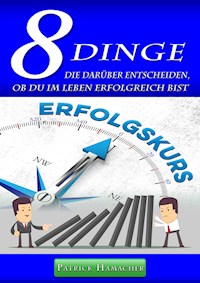 "8 DINGE" die darüber entscheiden, ob Du im Leben erfolgreich bist - Patrick Hamacher - ebook
