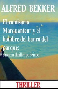 El comisario Marquanteur y el hombre del banco del parque: Francia thriller policiaco - Alfred Bekker - ebook
