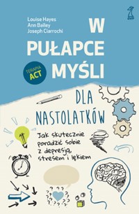 W pułapce myśli - dla nastolatków - Hayes Louise, Bailey Ann, Ciarrochi Joseph - książka