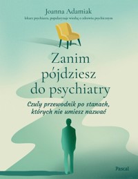 Zanim pójdziesz do psychiatry. Czuły przewodnik po stanach, których nie umiesz nazwać - Adamiak Joanna - książka
