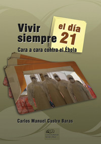 Vivir siempre el día 21. Cara a cara contra el Ébola - Carlos Manuel Castro Baras - ebook