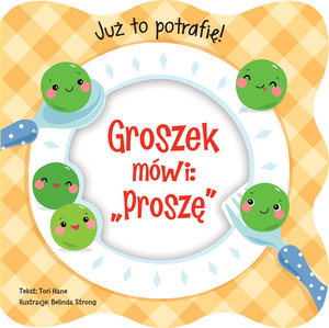 Już to potrafię! Groszek mówi: `Proszę` - Tori Hane - książka