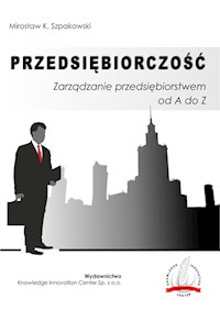Przedsiębiorczość Zarządzanie przedsiębiorstwem od A do Z - Szpakowski Mirosław K. - książka