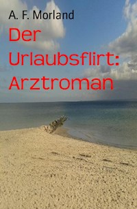 Der Urlaubsflirt: Arztroman - A. F. Morland - ebook