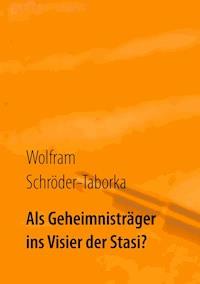 Als Geheimnisträger ins Visier der Stasi? - Wolfram Schröder-Taborka - ebook