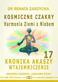 Kosmiczne czakry. Harmonia Ziemi z Niebem.  Kronika Akaszy Wtajemniczenie. Cz. 17 - dr Renata Zarzycka - audiobook