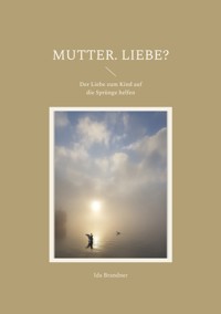 Mutter. Liebe? - Ida Brandner - ebook