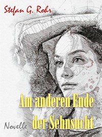Am anderen Ende der Sehnsucht - Stefan G. Rohr - ebook