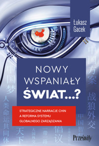 Nowy wspaniały świat…? Strategiczne narracje Chin a reforma systemu globalnego zarządzania - prof. Łukasz Gacek - ebook + książka