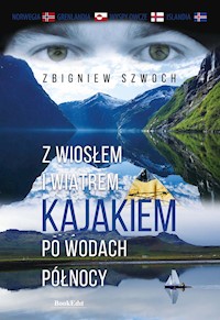 Z wiosłem i wiatrem. Kajakiem po wodach Północy - Szwoch Zbigniew - ebook