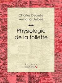 Physiologie de la toilette - Charles Debelle - ebook