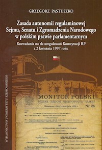 Zasada autonomii regulaminowej Sejmu Senatu i Zgromadzenia Narodowego w polskim prawie parlamentarnym - Pastuszko Grzegorz - książka