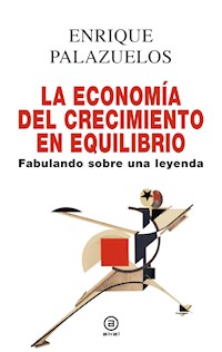 La economía del crecimiento en equilibrio - Enrique Palazuelos - ebook