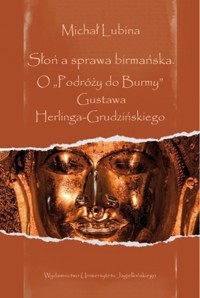 Słoń a sprawa birmańska. O `Podróży do Burmy” Gustawa Herlinga-Grudzińskiego - Michał Lubina - książka