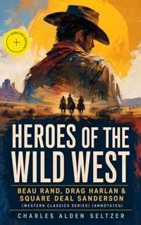 HEROES OF THE WILD WEST – Beau Rand, Drag Harlan & Square Deal Sanderson (Western Classics Series) (Annotated) - Charles Alden Seltzer - ebook