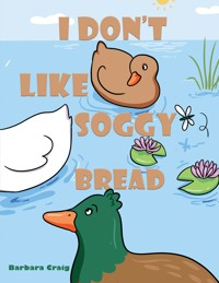 I Don�t Like Soggy Bread - Barbara Craig - ebook