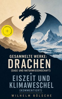 Gesammelte Werke: Drachen (Sage und Naturwissenschaft) + Eiszeit und Klimawechsel (Kommentiert) - Wilhelm Bölsche - ebook