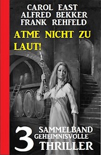 Atme nicht zu laut! Sammelband 3 geheimnisvolle Thriller - Carol East - ebook