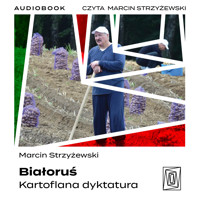 Białoruś. Kartoflana dyktatura - Marcin Strzyżewski - ebook + audiobook