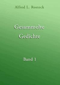Gesammelte Gedichte Band 1 - Alfred L. Rosteck - ebook