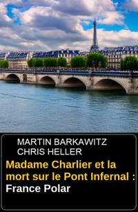 Madame Charlier et la mort sur le Pont Infernal : France Polar - Martin Barkawitz - ebook