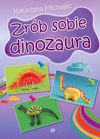 Zrób sobie dinozaura - Katarzyna Michalec - książka