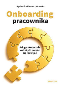 Onboarding pracownika. Jak go skutecznie wdrożyć i pomóc się rozwijać - Agnieszka Kowalczykowska - książka