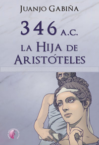 346 a.C. La hija de Aristóteles - Juanjo Gabiña - ebook