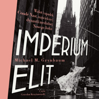 Imperium elit. Wzlot i upadek Condé Nast, największej dynastii medialnej Nowego Jorku - Grynbaum Michael - audiobook + książka