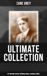 Zane Grey - Ultimate Collection:  60+ Western Classics, Historical Novels & Baseball Stories - Grey Zane - ebook