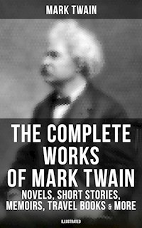 The Complete Works of Mark Twain: Novels, Short Stories, Memoirs, Travel Books & More (Illustrated) - Mark Twain - ebook
