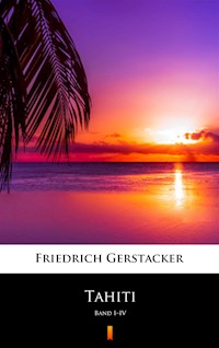 Tahiti. Band I–IV - Friedrich Gerstäcker - ebook