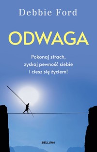 Odwaga. Pokonaj strach, zyskaj pewność siebie i ciesz się życiem! - Debbie Ford - książka